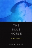 A new RICK BASS novella, THE BLUE HORSE
