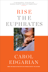 Rise The Euphrates by Carol Edgarian