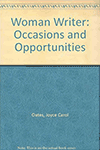Woman Writer: Occasions and Opportunities by Joyce Carol Oates